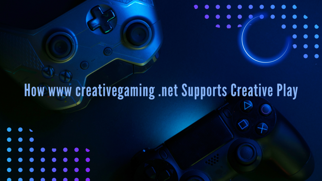 How www creativegaming .net Supports Creative Play